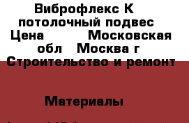 Виброфлекс-К15, потолочный подвес › Цена ­ 260 - Московская обл., Москва г. Строительство и ремонт » Материалы   